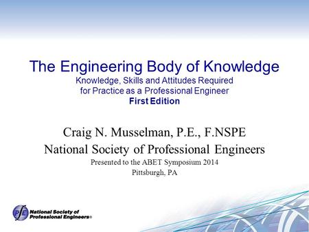 The Engineering Body of Knowledge Knowledge, Skills and Attitudes Required for Practice as a Professional Engineer First Edition Craig N. Musselman, P.E.,