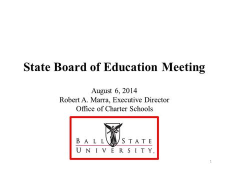 State Board of Education Meeting August 6, 2014 Robert A. Marra, Executive Director Office of Charter Schools 1.