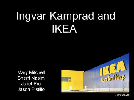 Ingvar Kamprad and IKEA Mary Mitchell Sherri Nasim Juliet Pro Jason Pistillo Flickr: ktpupp.