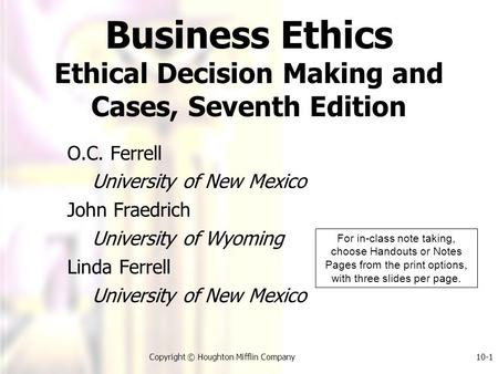 Copyright © Houghton Mifflin Company10-1 O.C. Ferrell University of New Mexico John Fraedrich University of Wyoming Linda Ferrell University of New Mexico.