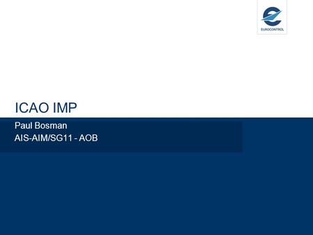 ICAO IMP Paul Bosman AIS-AIM/SG11 - AOB. ICAO Information Panel  Air Navigation Conference 2012 conclusion  Participants  Australia, Brazil, Canada,