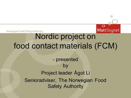 Nordic project on food contact materials (FCM) - presented by Project leader Ågot Li Senioradviser, The Norwegian Food Safety Authority.