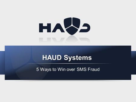 HAUD Systems 5 Ways to Win over SMS Fraud. About HAUD Systems Based in Malta (Europe) with branches in UK, Sweden and Singapore. Developing proprietary.