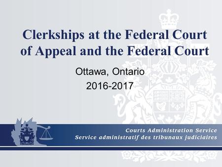 Clerkships at the Federal Court of Appeal and the Federal Court Ottawa, Ontario 2016-2017.