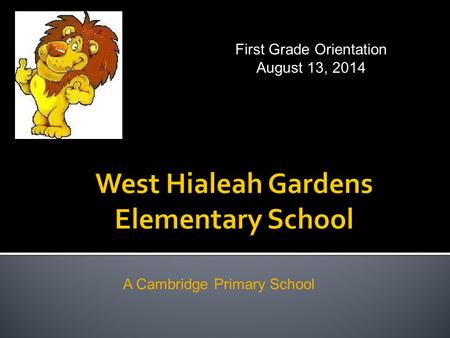 First Grade Orientation August 13, 2014 A Cambridge Primary School.