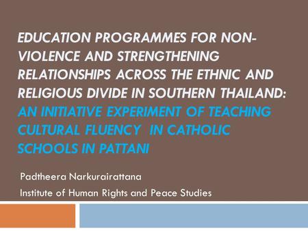 EDUCATION PROGRAMMES FOR NON- VIOLENCE AND STRENGTHENING RELATIONSHIPS ACROSS THE ETHNIC AND RELIGIOUS DIVIDE IN SOUTHERN THAILAND: AN INITIATIVE EXPERIMENT.