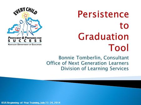 KSIS Beginning-of-Year Training, July 23-24, 2014 Bonnie Tomberlin, Consultant Office of Next Generation Learners Division of Learning Services.