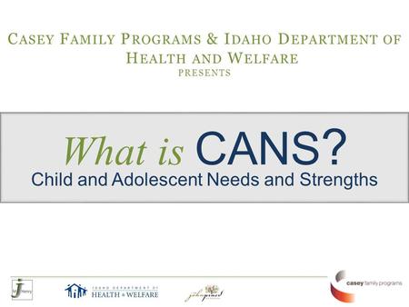 What is CANS? Child and Adolescent Needs and Strengths