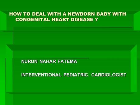 HOW TO DEAL WITH A NEWBORN BABY WITH CONGENITAL HEART DISEASE ?