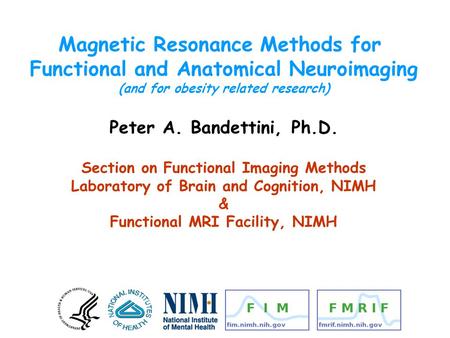 Magnetic Resonance Methods for Functional and Anatomical Neuroimaging (and for obesity related research) Peter A. Bandettini, Ph.D. Section on Functional.