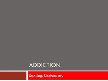 ADDICTION Smoking: Biochemistry. Initiation  Nicotine nucleus accumbens  Brain reward centre  Increases dopamine in mesolimbic pathway  Ventral Tegmental.