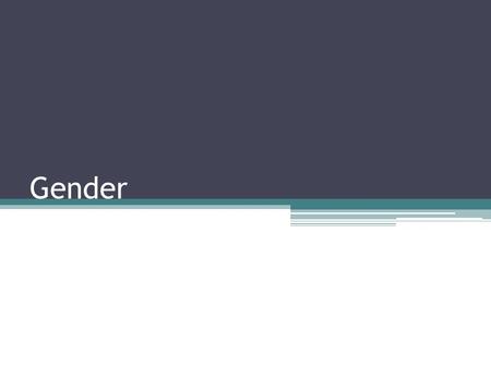 Gender. Sex vs Gender Working moms: The great balancing act. Movie: Series 2 Should mothers with children stay home? Should fathers with children stay.