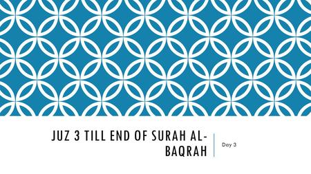 JUZ 3 TILL END OF SURAH AL- BAQRAH Day 3. 252-261 Favored messengers over others Ayatul Kursi No compulsion in religion Namrood Resurrecting a man Bringing.