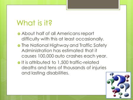 What is it? About half of all Americans report difficulty with this at least occasionally. The National Highway and Traffic Safety Administration has estimated.