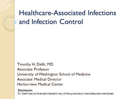 Healthcare-Associated Infections and Infection Control Timothy H. Dellit, MD Associate Professor University of Washington School of Medicine Associate.