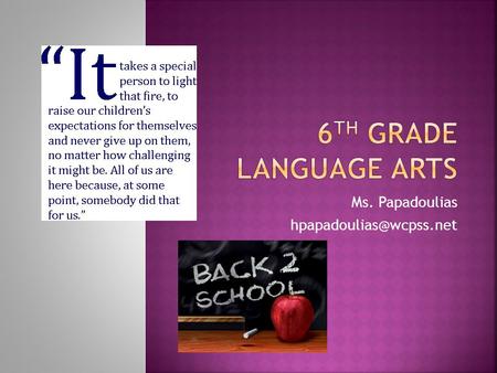 Ms. Papadoulias  Welcome to 6 th grade Language Arts with Ms. Papadoulias! Here are some things you will need to know…