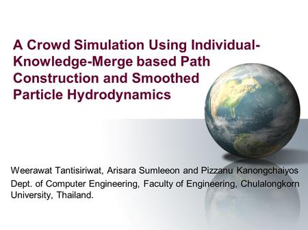 A Crowd Simulation Using Individual- Knowledge-Merge based Path Construction and Smoothed Particle Hydrodynamics Weerawat Tantisiriwat, Arisara Sumleeon.