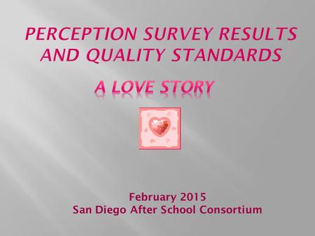 February 2015 San Diego After School Consortium.  Was a quality process from Day 1.  Quality Assessment Tools (QSR etc) are tools designed to be used.