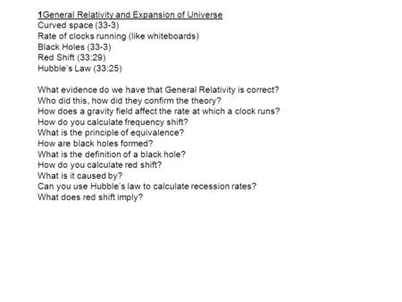 1General Relativity and Expansion of Universe Curved space (33-3) Rate of clocks running (like whiteboards) Black Holes (33-3) Red Shift (33:29) Hubble’s.