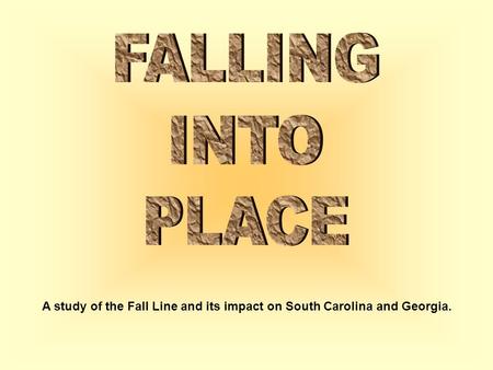 FALLING INTO PLACE A study of the Fall Line and its impact on South Carolina and Georgia.