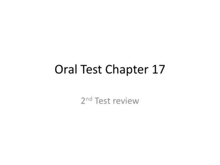 Oral Test Chapter 17 2 nd Test review. I have taken each of the prompts I gave you and added 3 bullet points I could ask from the topic of the prompt.