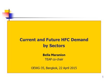 1 Current and Future HFC Demand by Sectors Bella Maranion TEAP co-chair OEWG-35, Bangkok, 22 April 2015.