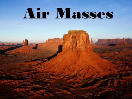 Air Masses. Changes in weather are caused by the movement of air masses.