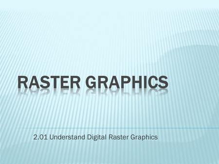 2.01 Understand Digital Raster Graphics