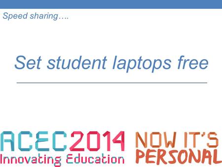 Speed sharing…. Set student laptops free. Richard Kelleher eLearning Co-ordinator Killester College, Springvale, Victoria.