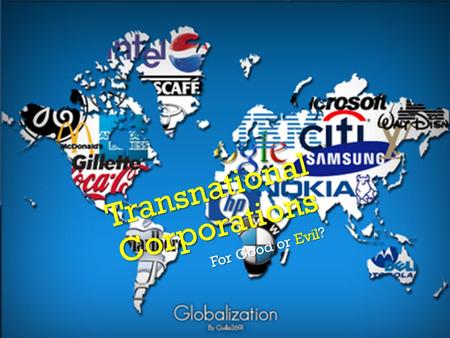 Transnational Corporations For Good or Evil?. History  Corporations were originally located in single countries  As time went on they expanded by the.