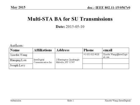 Submission doc.: IEEE 802.11-15/0567r0 May 2015 Xiaofei Wang (InterDigital)Slide 1 Multi-STA BA for SU Transmissions Date: 2015-05-10 Authors: