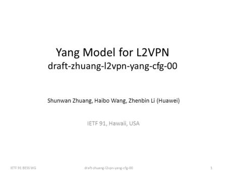 Draft-zhuang-l2vpn-yang-cfg-00IETF 91 BESS WG1 Yang Model for L2VPN draft-zhuang-l2vpn-yang-cfg-00 Shunwan Zhuang, Haibo Wang, Zhenbin Li (Huawei) IETF.