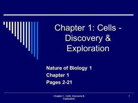 Chapter 1 - Cells: Discovery & Exploration 1 Chapter 1: Cells - Discovery & Exploration Nature of Biology 1 Chapter 1 Pages 2-21.