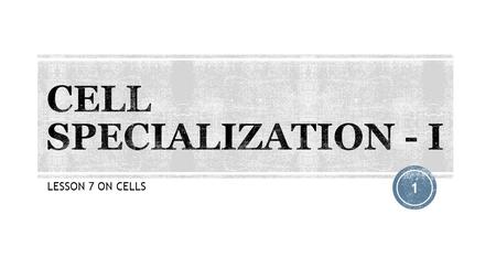 LESSON 7 ON CELLS 1. HOW CAN YOU TELL? - SIZE - SHAPE - INTERNAL PARTS - EXTERNAL PARTS? 2.