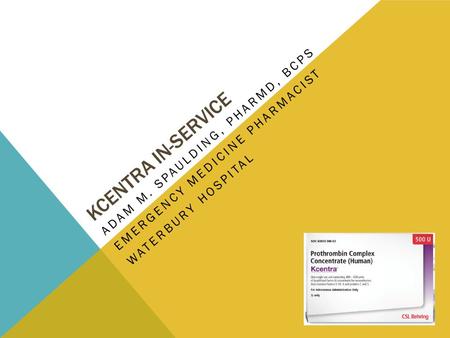 Kcentra In-service Adam M. Spaulding, PharmD, BCPS