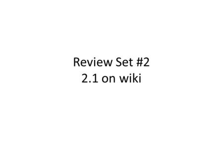 Review Set #2 2.1 on wiki.