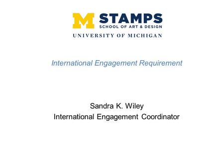 International Engagement Requirement Sandra K. Wiley International Engagement Coordinator.