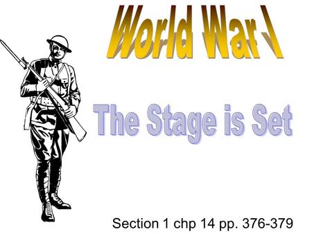 Section 1 chp 14 pp. 376-379. Setting the Scene By 1914, Europe had enjoyed a century of relative peace. Many idealists hoped for a permanent end to the.