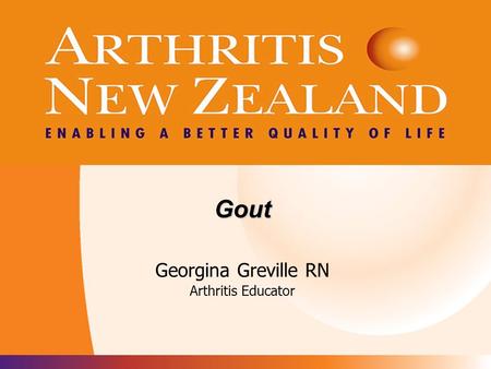 Arthritis New Zealand Gout Georgina Greville RN Arthritis Educator.