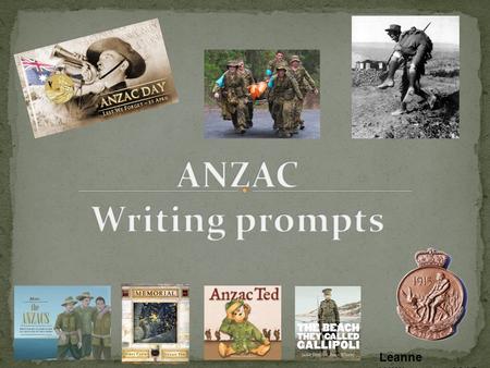 ANZAC Writing prompts Leanne Williamson, 2015 View for teaching notes: