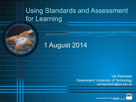 Using Standards and Assessment for Learning Val Klenowski Queensland University of Technology 1 August 2014.