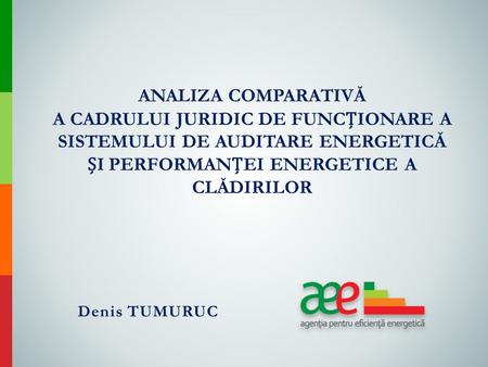 Denis TUMURUC ANALIZA COMPARATIVĂ A CADRULUI JURIDIC DE FUNCIONARE A SISTEMULUI DE AUDITARE ENERGETICĂ I PERFORMANEI ENERGETICE A CLĂDIRILOR.