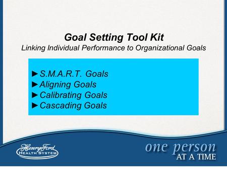 ►S.M.A.R.T. Goals ►Aligning Goals ►Calibrating Goals ►Cascading Goals