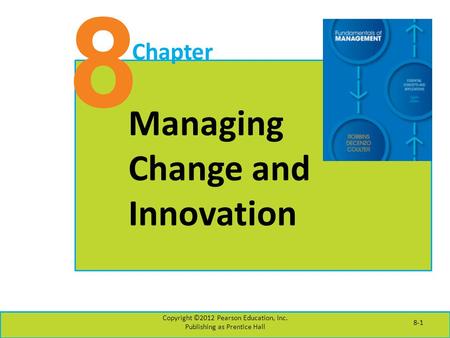 8 Chapter Managing Change and Innovation Copyright ©2012 Pearson Education, Inc. Publishing as Prentice Hall 8-1.