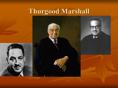 Thurgood Marshall.