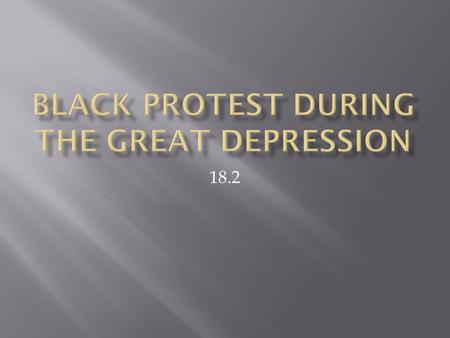 18.2.  NAACP in the 1930’s became more effective  This biracial organization tried to persuade the government to protect blacks from racism and lynching.