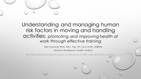 Understanding and managing human risk factors in moving and handling activities : promoting and improving health at work through effective training Siân.