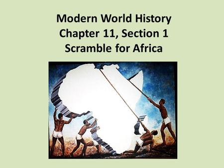 Modern World History Chapter 11, Section 1 Scramble for Africa