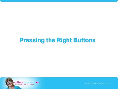 It’s ALL about Pressing the Right Buttons. No two alike 60% = Nature Natural Personality Natural Personality Birth Order Birth Order 40%= Nurture 40%=