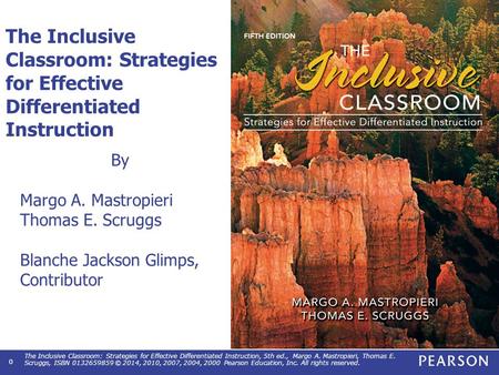 The Inclusive Classroom: Strategies for Effective Differentiated Instruction, 5th ed., Margo A. Mastropieri, Thomas E. Scruggs, ISBN 0132659859 © 2014,